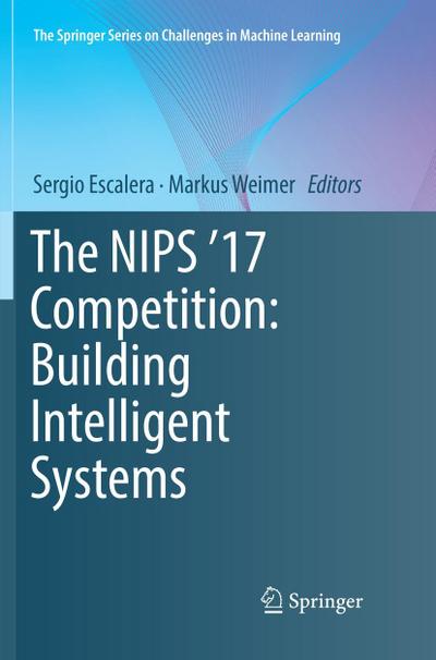 The NIPS ’17 Competition: Building Intelligent Systems