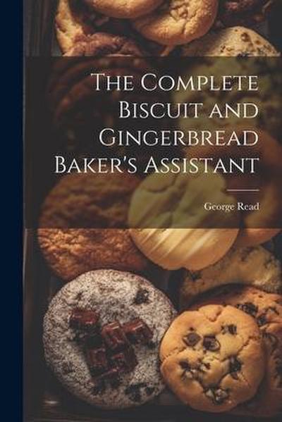 The Complete Biscuit and Gingerbread Baker’s Assistant