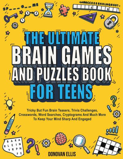The Ultimate Brain Games And Puzzles Book For Teens