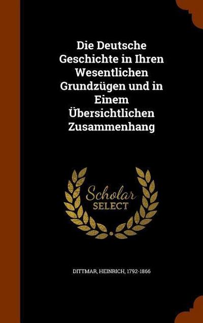 Die Deutsche Geschichte in Ihren Wesentlichen Grundzügen und in Einem Übersichtlichen Zusammenhang