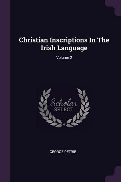 Christian Inscriptions In The Irish Language; Volume 2