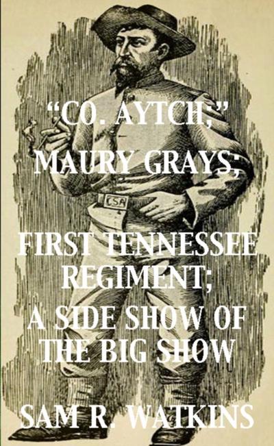 &quote;Co. Aytch&quote;; Maury Grays, First Tennessee Regiment; A Side Show of the Big Show