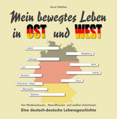 Mein bewegtes Leben in Ost und West: Von Modenschauen, Abendfrisuren und weißen Unterhosen. Eine deutsch-deutsche Lebensgeschichte. (Lebenserinnerungen)