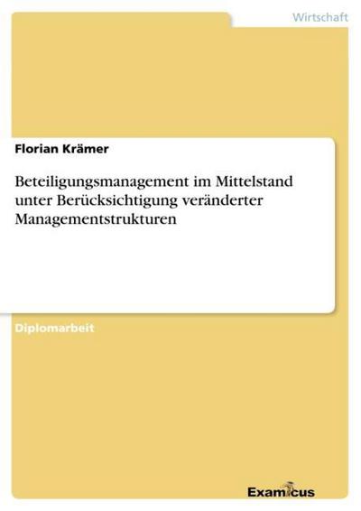 Beteiligungsmanagement im Mittelstand unter Berücksichtigung veränderter Managementstrukturen - Florian Krämer