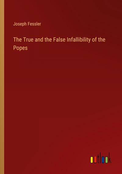 The True and the False Infallibility of the Popes