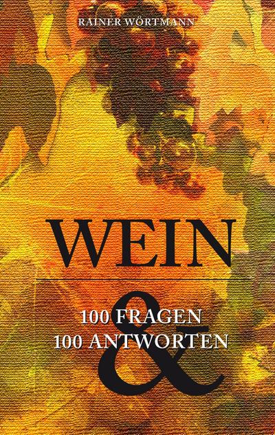 Wein: 100 Fragen & 100 Antworten