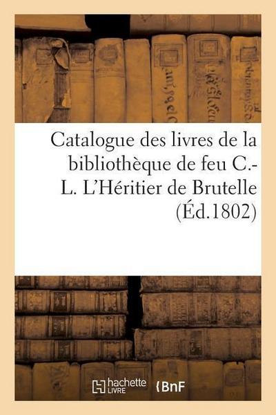 Catalogue Des Livres de la Bibliothèque de Feu C.-L. l’Héritier de Brutelle
