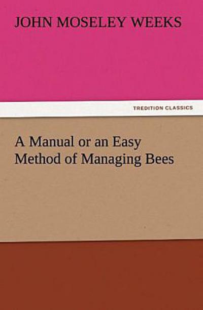 A Manual or an Easy Method of Managing Bees