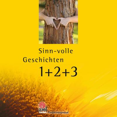 Sinn-volle Geschichten 1+2+3: 77+88+99=264 Weisheiten, Erzählungen und Zitate, die berühren und inspirieren. (Gelbe Reihe: Praktische Erlebnispädagogik)