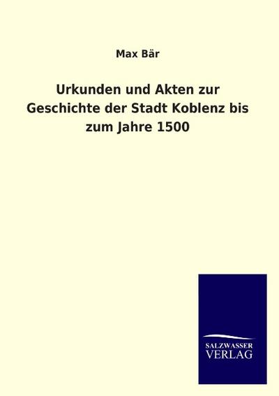 Urkunden und Akten zur Geschichte der Stadt Koblenz bis zum Jahre 1500