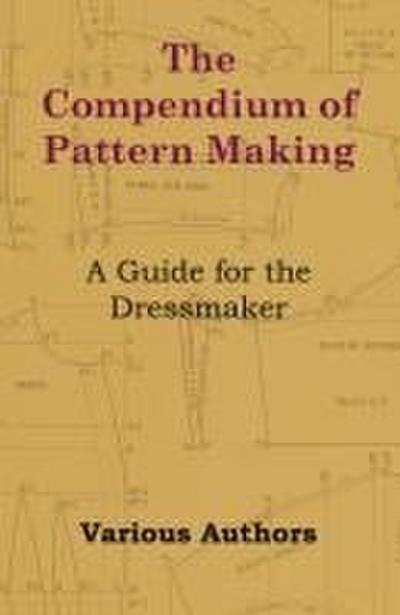The Compendium of Pattern Making - A Guide for the Dressmaker