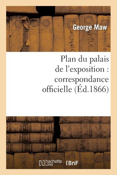 Plan Du Palais de l’Exposition: Correspondance Officielle Et Autre Relative Au Plan Promulgué
