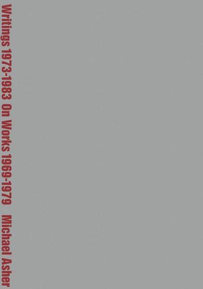 Michael Asher: Writings 1973-1983 on Works 1969-1979