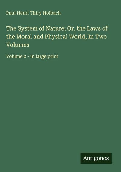 The System of Nature; Or, the Laws of the Moral and Physical World, In Two Volumes