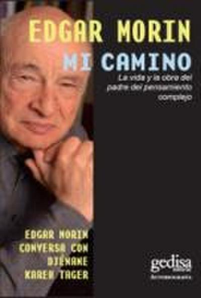 Mi camino : la vida y la obra del padre del pensamiento complejo : Djénane Kareh Tager conversa con Edgar Morin