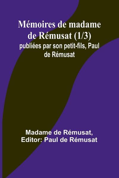 Mémoires de madame de Rémusat (1/3); publiées par son petit-fils, Paul de Rémusat