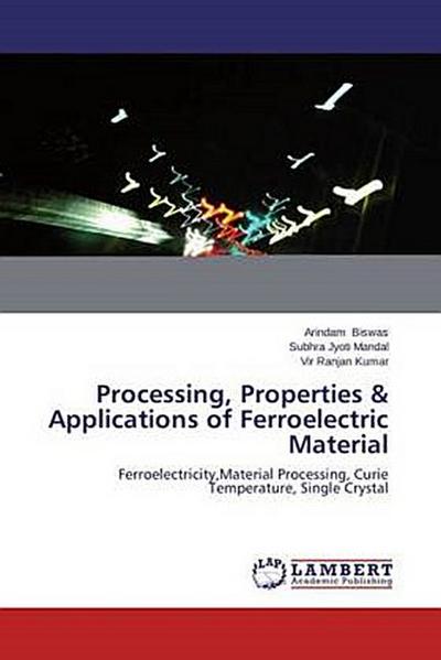 Processing, Properties & Applications of Ferroelectric Material