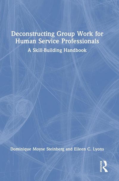 Deconstructing Group Work for Human Service Professionals