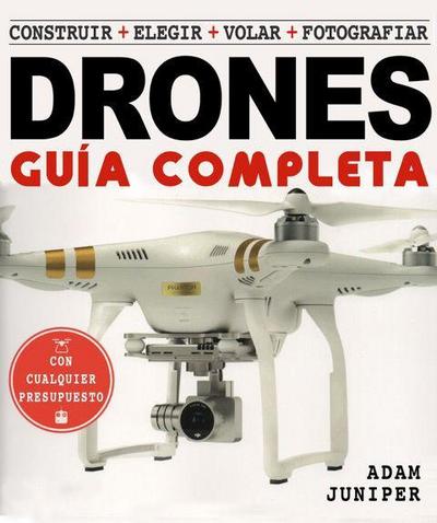 La guía completa de drones : construir, elegir, volar, fotografiar