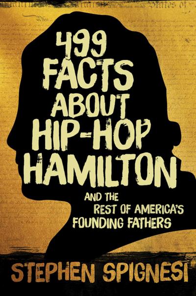 499 Facts about Hip-Hop Hamilton and the Rest of America’s Founding Fathers