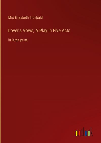 Lover’s Vows; A Play in Five Acts