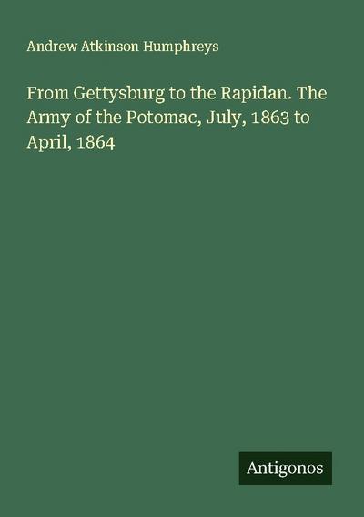 From Gettysburg to the Rapidan. The Army of the Potomac, July, 1863 to April, 1864