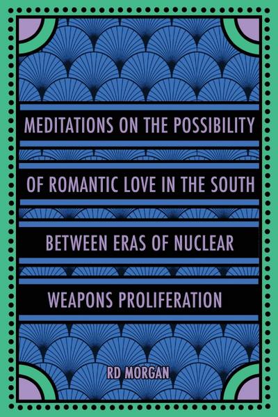 Meditations on the Possibility of Romantic Love in the South between Eras of Nuclear Weapons Proliferation