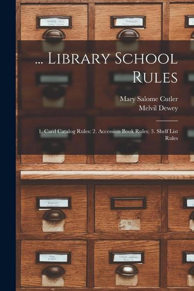 ... Library School Rules: 1. Card Catalog Rules: 2. Accession Book Rules; 3. Shelf List Rules