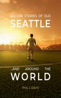 Soccer Stories of Old Seattle . . . and Around the World