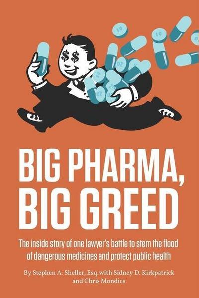 Big Pharma, Big Greed: The inside story of one lawyer’s battle to stem the flood of dangerous medicines and protect public health