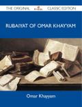 Rubaiyat of Omar Khayyam - The Original Classic Edition