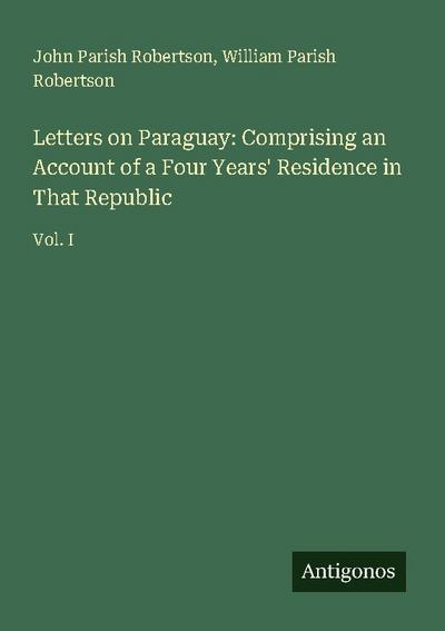Letters on Paraguay: Comprising an Account of a Four Years’ Residence in That Republic