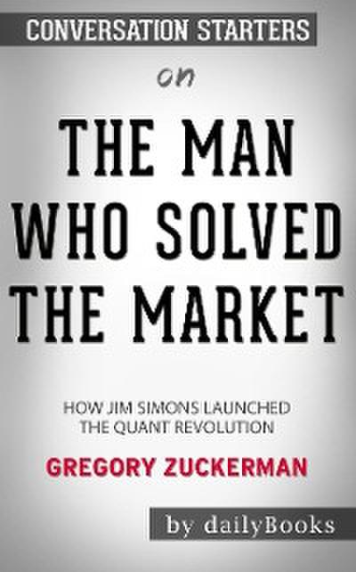 The Man Who Solved the Market: How Jim Simons Launched the Quant Revolution by Gregory Zuckerman: Conversation Starters