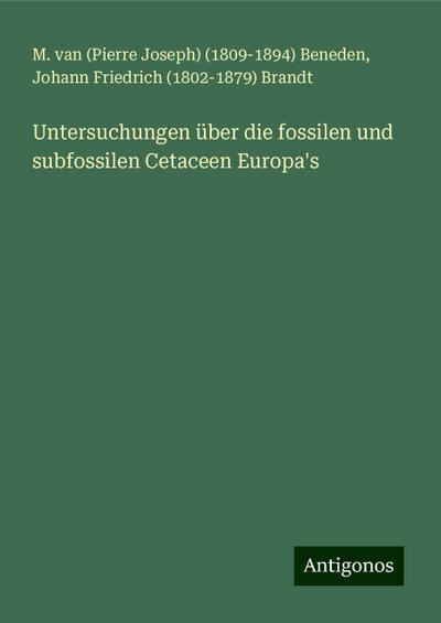 Untersuchungen über die fossilen und subfossilen Cetaceen Europa’s