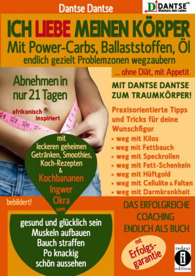 Ich liebe meinen Körper: Mit Power-Carbs, Ballaststoffen, Öl endlich gezielt Problemzonen wegzaubern. Ohne Diät, mit Appetit: Mit Dantse Dantse zum Traumkörper