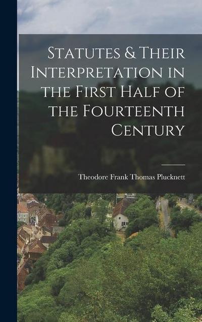 Statutes & Their Interpretation in the First Half of the Fourteenth Century
