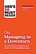 HBR’s 10 Must Reads on Managing in a Downturn (with bonus article "Reigniting Growth" By Chris Zook and James Allen)
