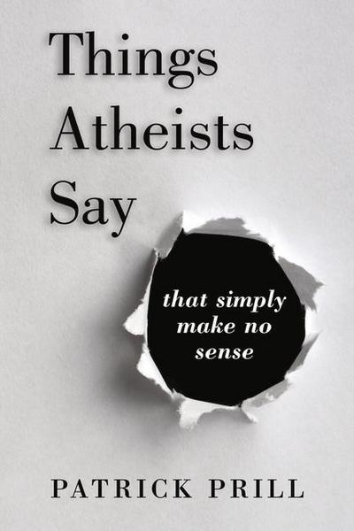 Things Atheists Say: That Simply Make No Sense