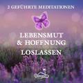 Lebensmut und Hoffnung - Geführte Meditationen zum Loslassen