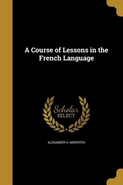 A Course of Lessons in the French Language
