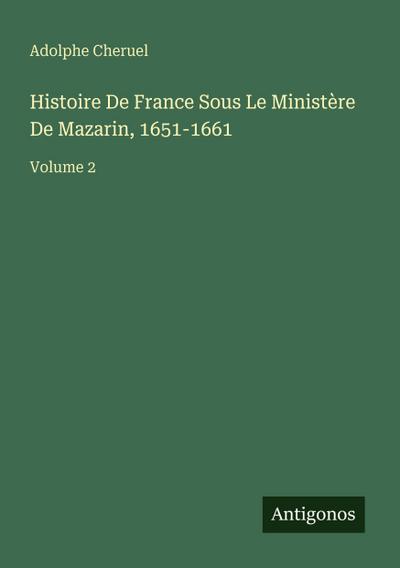Histoire De France Sous Le Ministère De Mazarin, 1651-1661