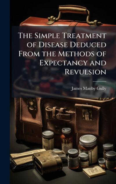 The Simple Treatment of Disease Deduced From the Methods of Expectancy and Revulsion
