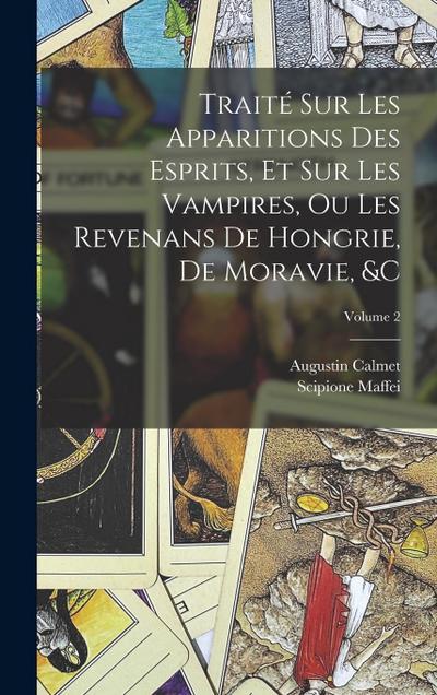 Traité Sur Les Apparitions Des Esprits, Et Sur Les Vampires, Ou Les Revenans De Hongrie, De Moravie, &c; Volume 2
