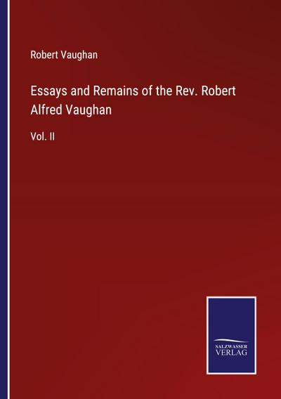 Essays and Remains of the Rev. Robert Alfred Vaughan