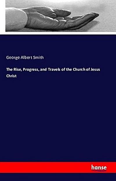 The Rise, Progress, and Travels of the Church of Jesus Christ