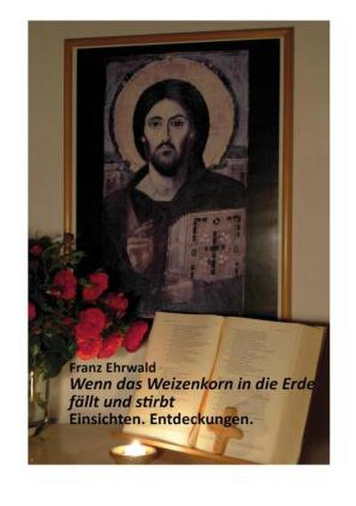 Wenn das Weizenkorn in die Erde fällt und stirbt