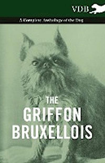 The Griffon Bruxellois - A Complete Anthology of the Dog - Various