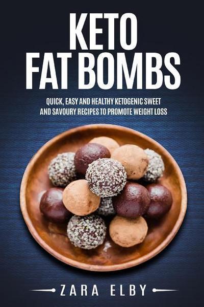 Keto Fat Bombs: Quick, Easy and Healthy Ketogenic Sweet and Savoury Recipes to Promote Weight Loss!