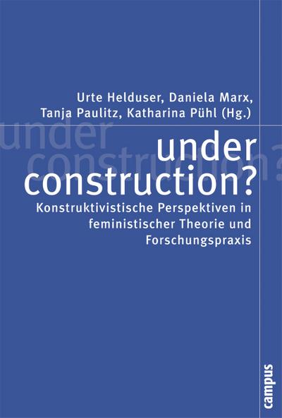 under construction?: Konstruktivistische Perspektiven in feministischer Theorie und Forschungspraxis (Politik der Geschlechterverhältnisse, 24)