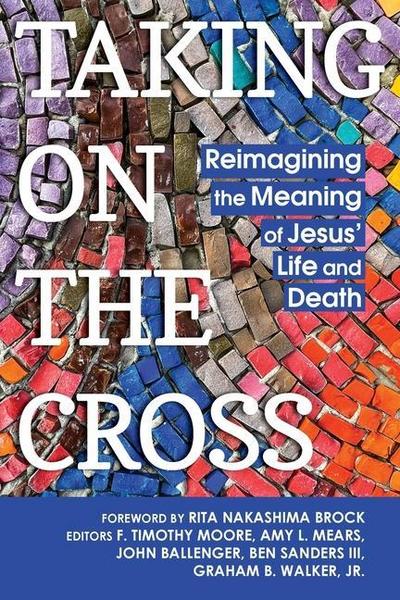 Taking on the Cross: Reimagining the Meaning of Jesus’ Life and Death